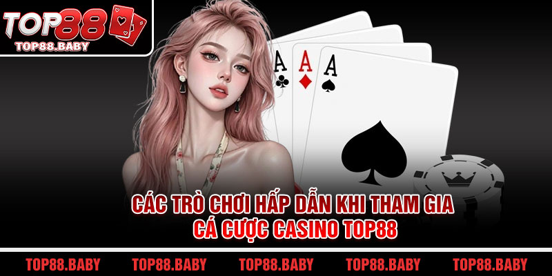 Các trò chơi hấp dẫn khi tham gia cá cược Casino Top88
