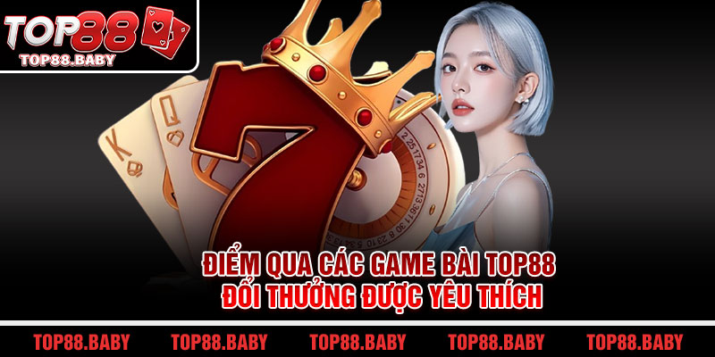 Điểm qua các game bài Top88 đổi thưởng được yêu thích