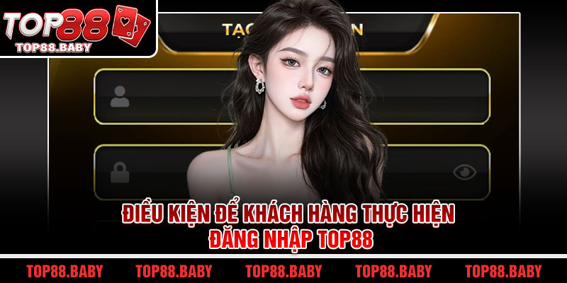 Điều kiện để khách hàng thực hiện đăng nhập Top88