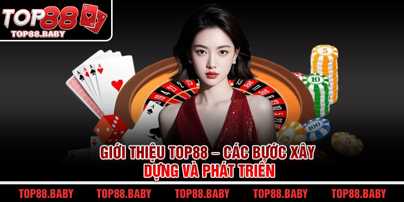Giới thiệu Top88 – Các bước xây dựng và phát triển