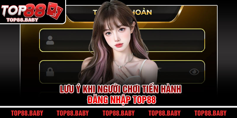 Lưu ý khi người chơi tiến hành đăng nhập Top88