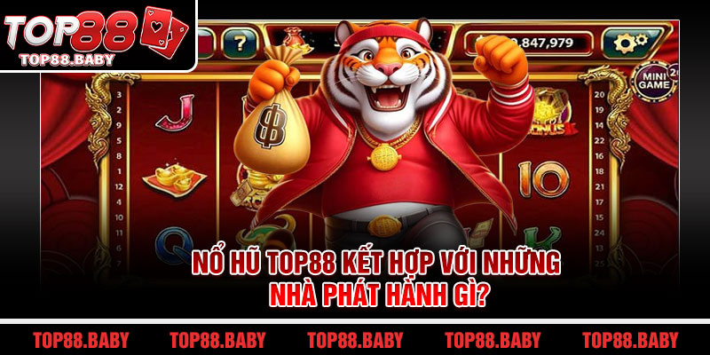 Nổ hũ Top88 kết hợp với những nhà phát hành gì?