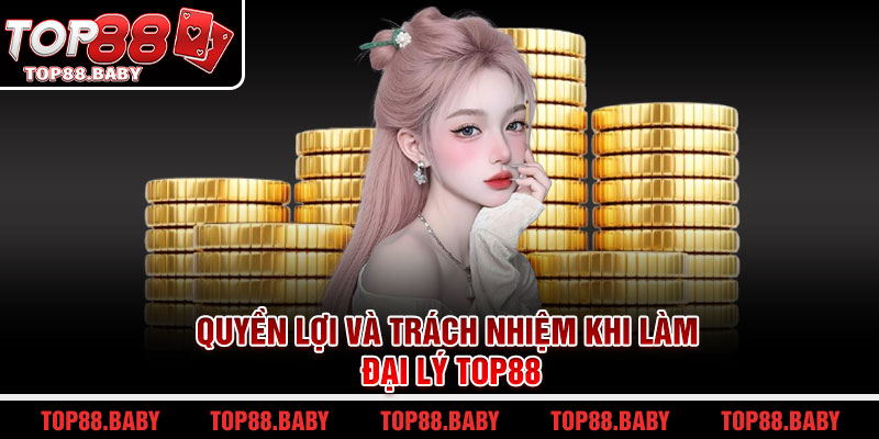 Quyền lợi và trách nhiệm khi làm đại lý Top88