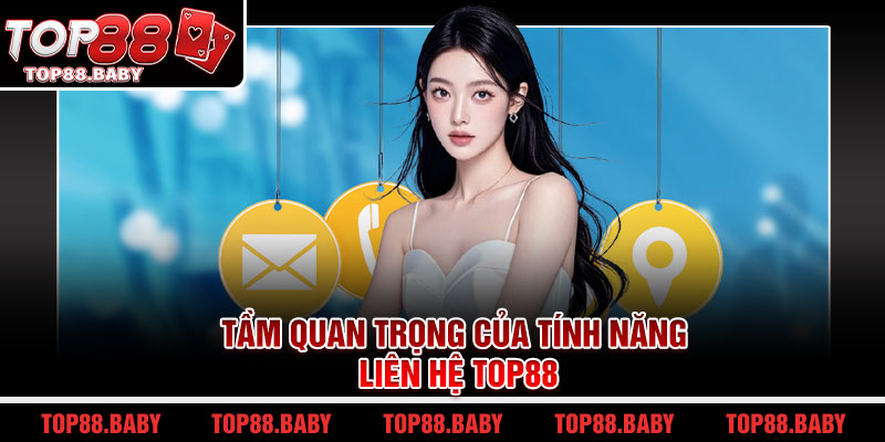 Tầm quan trọng của tính năng liên hệ Top88