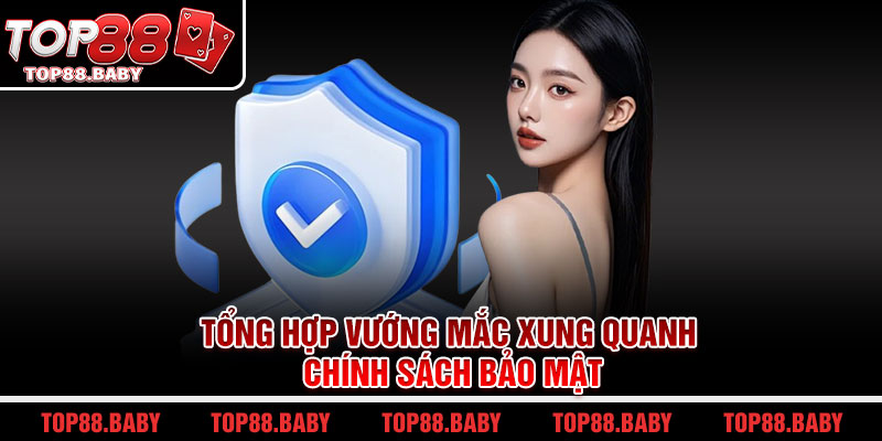 Tổng hợp vướng mắc xung quanh chính sách bảo mật