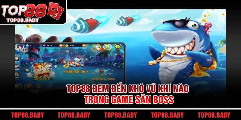 Top88 đem đến khó vũ khí nào trong game săn boss