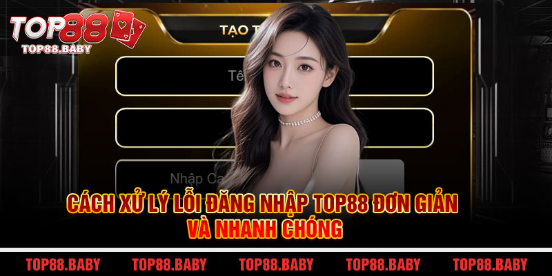 Cách xử lý lỗi đăng nhập Top88 đơn giản và nhanh chóng