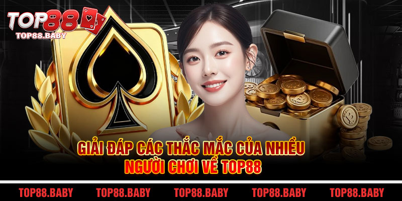 Giải đáp các thắc mắc của nhiều người chơi về Top88